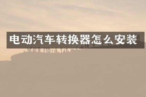 电动汽车转换器怎么安装