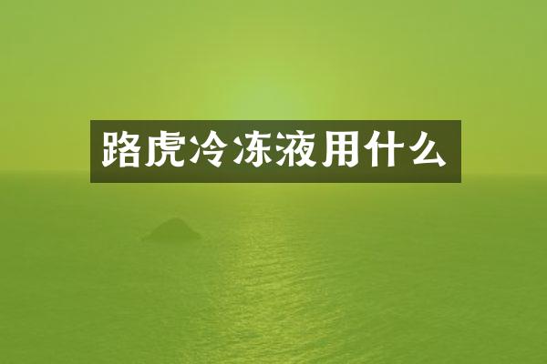 路虎冷冻液用什么