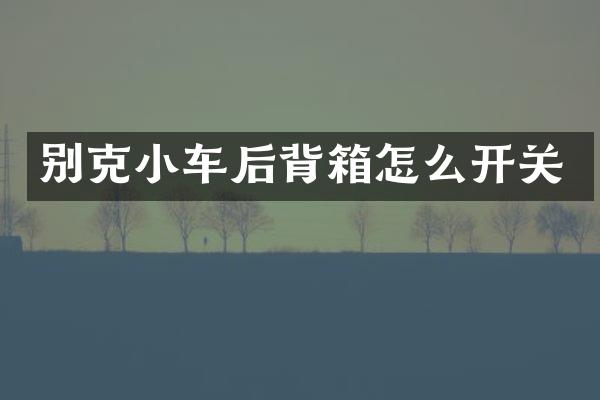别克小车后背箱怎么开关