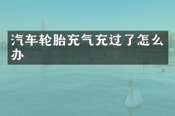 汽车轮胎充气充过了怎么办