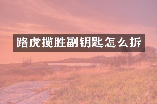 路虎揽胜副钥匙怎么拆