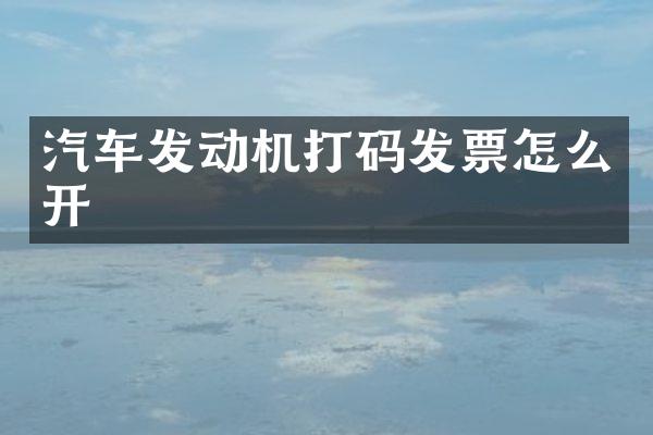汽车发动机打码发票怎么开