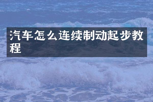 汽车怎么连续制动起步教程