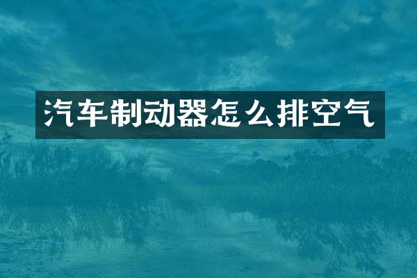 汽车制动器怎么排空气