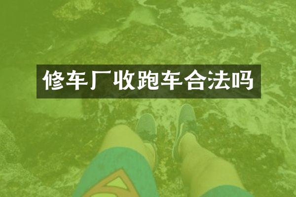 修车厂收跑车合法吗