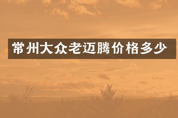 常州大众老迈腾价格多少
