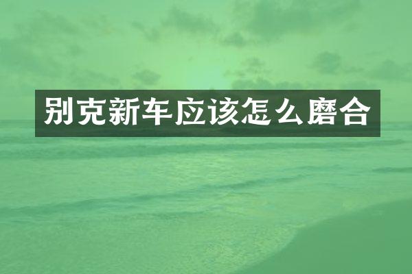 别克新车应该怎么磨合