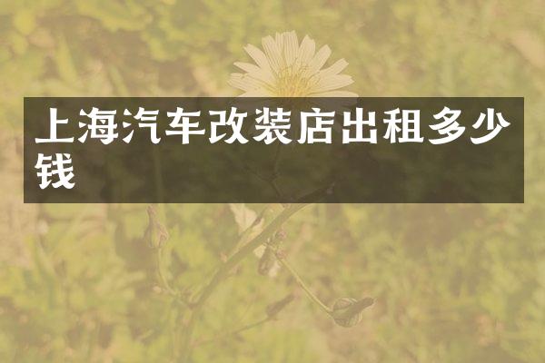 上海汽车改装店出租多少钱