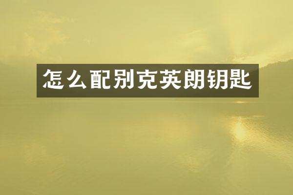 怎么配别克英朗钥匙