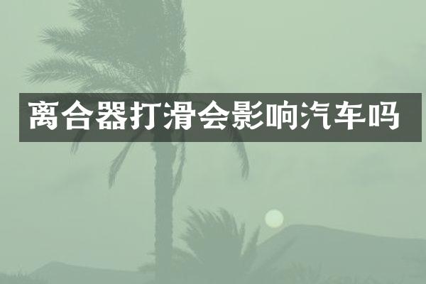 离合器打滑会影响汽车吗