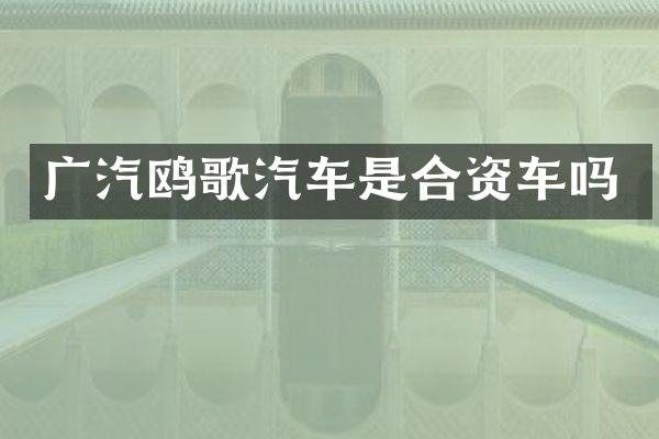 广汽鸥歌汽车是合资车吗