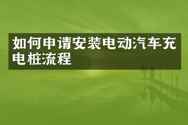 如何申请安装电动汽车充电桩流程