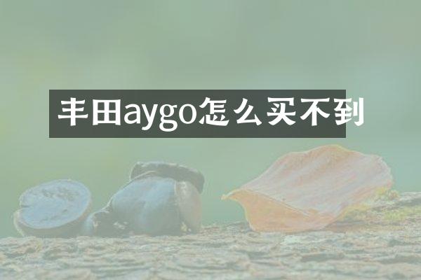 丰田aygo怎么买不到