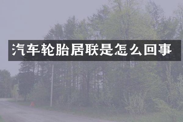 汽车轮胎居联是怎么回事