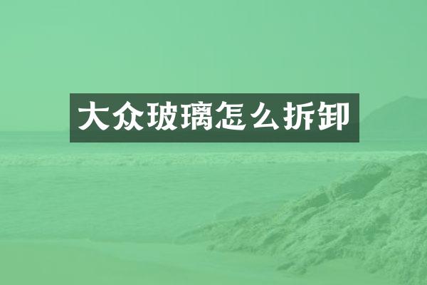 大众玻璃怎么拆卸