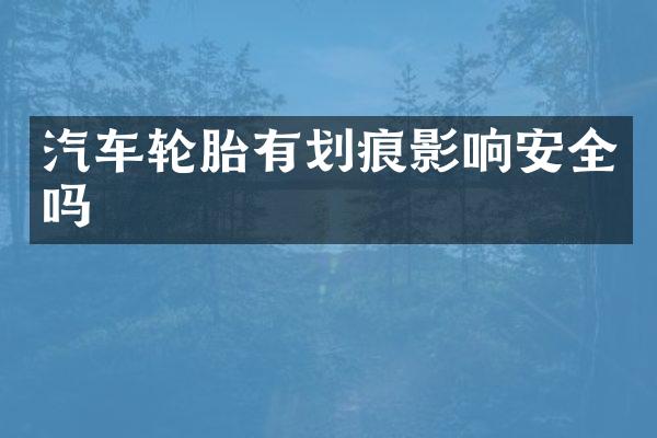 汽车轮胎有划痕影响安全吗