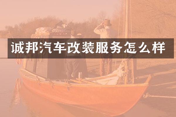 诚邦汽车改装服务怎么样