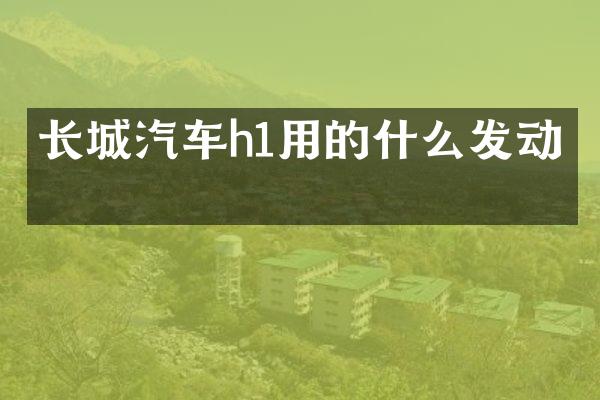 长城汽车h1用的什么发动机