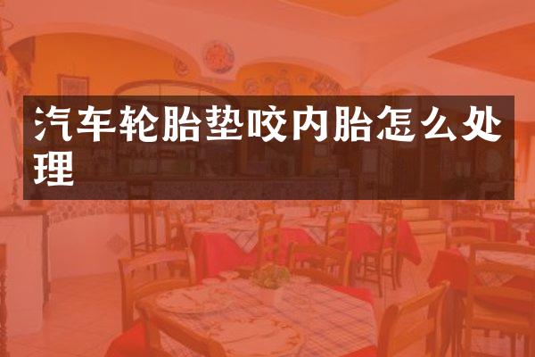汽车轮胎垫咬内胎怎么处理