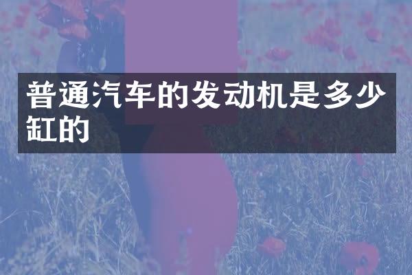 普通汽车的发动机是多少缸的