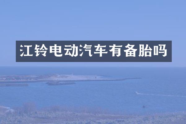 江铃电动汽车有备胎吗
