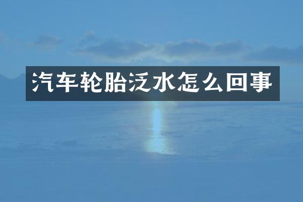 汽车轮胎泛水怎么回事