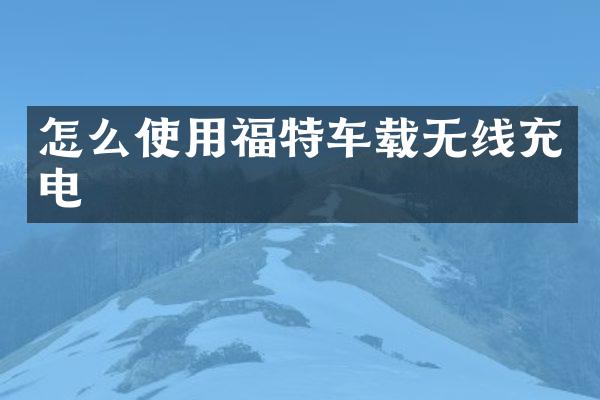 怎么使用福特车载无线充电