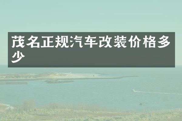 茂名正规汽车改装价格多少