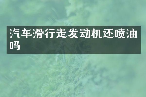汽车滑行走发动机还喷油吗