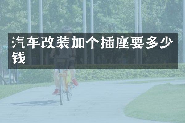 汽车改装加个插座要多少钱