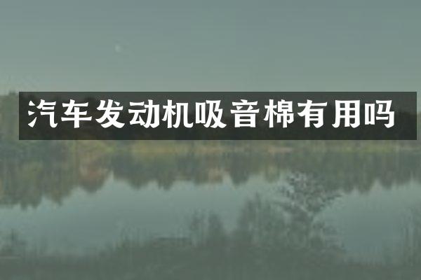 汽车发动机吸音棉有用吗