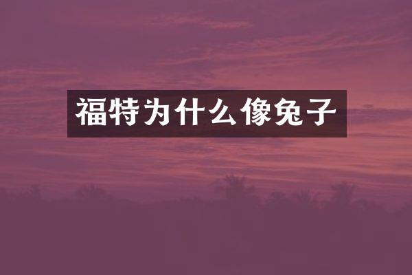福特为什么像兔子