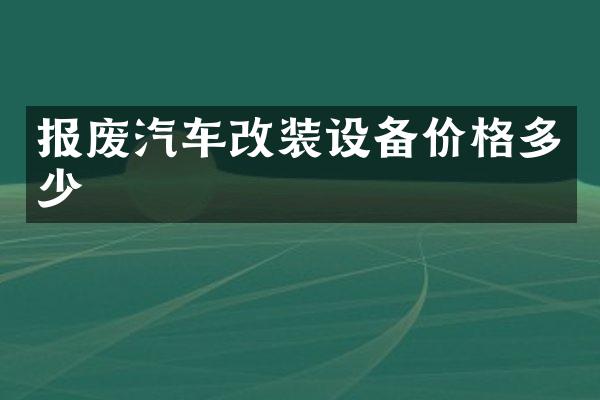 报废汽车改装设备价格多少