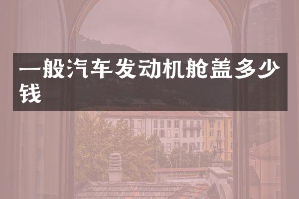 一般汽车发动机舱盖多少钱