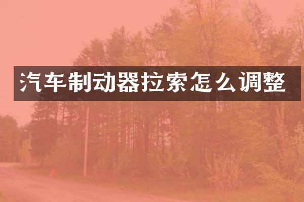 汽车制动器拉索怎么调整