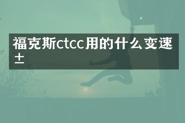 福克斯ctcc用的什么变速箱
