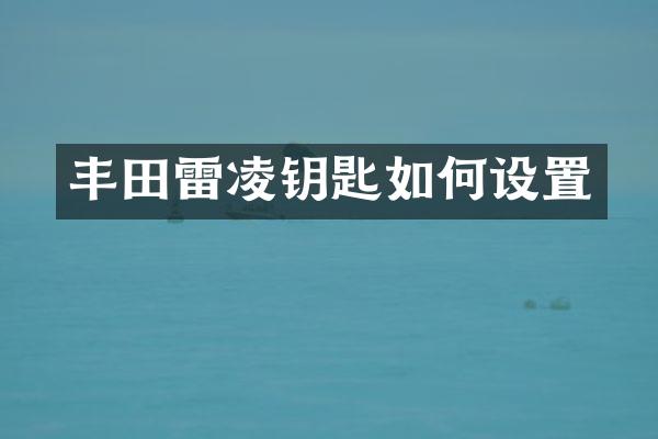 丰田雷凌钥匙如何设置