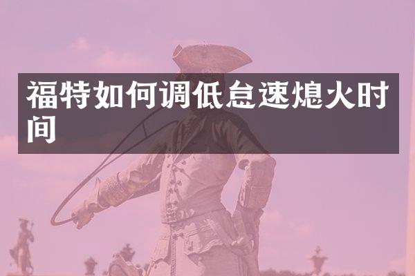 福特如何调低怠速熄火时间