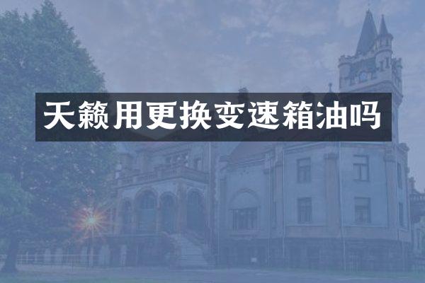 天籁用更换变速箱油吗