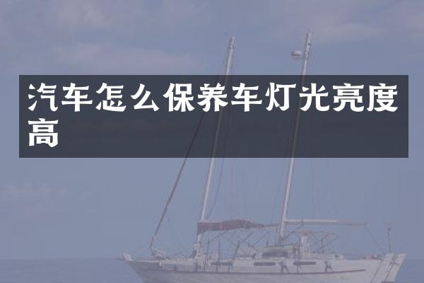 汽车怎么保养车灯光亮度高