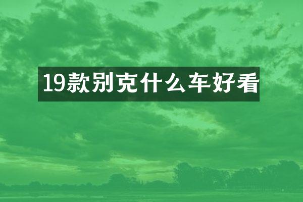 19款别克什么车好看