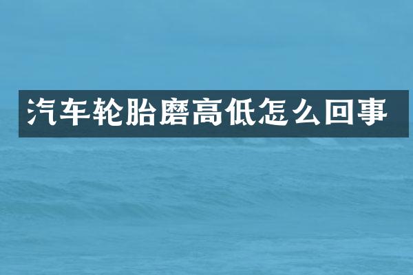 汽车轮胎磨高低怎么回事