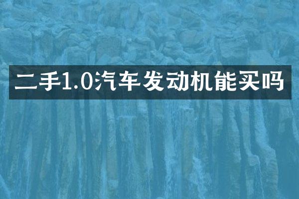二手1.0汽车发动机能买吗
