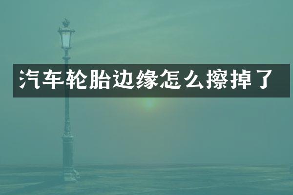 汽车轮胎边缘怎么擦掉了