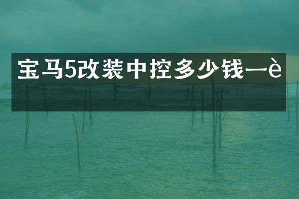 宝马5改装中控多少钱一辆
