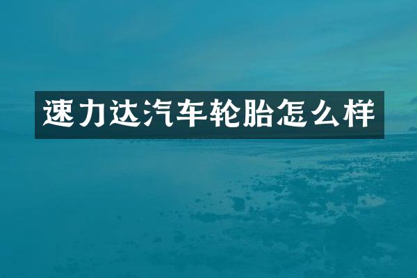 速力达汽车轮胎怎么样