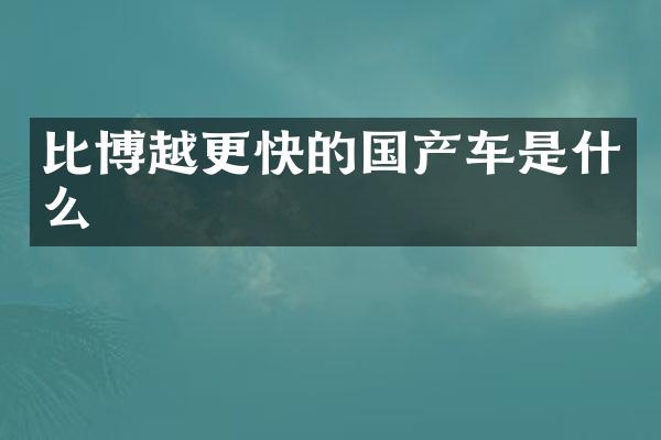 比博越更快的国产车是什么