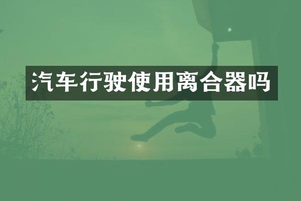 汽车行驶使用离合器吗