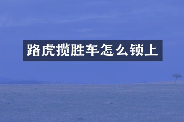 路虎揽胜车怎么锁上