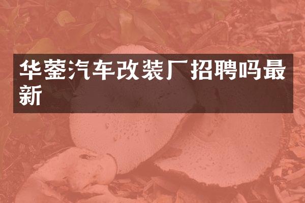 华蓥汽车改装厂招聘吗最新